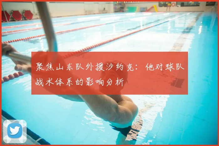 聚焦山东队外援沙约克：他对球队战术体系的影响分析