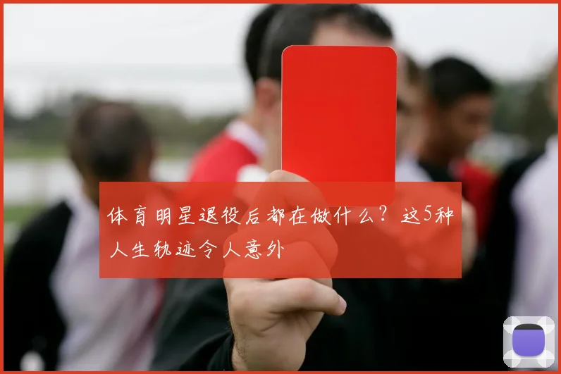 体育明星退役后都在做什么？这5种人生轨迹令人意外