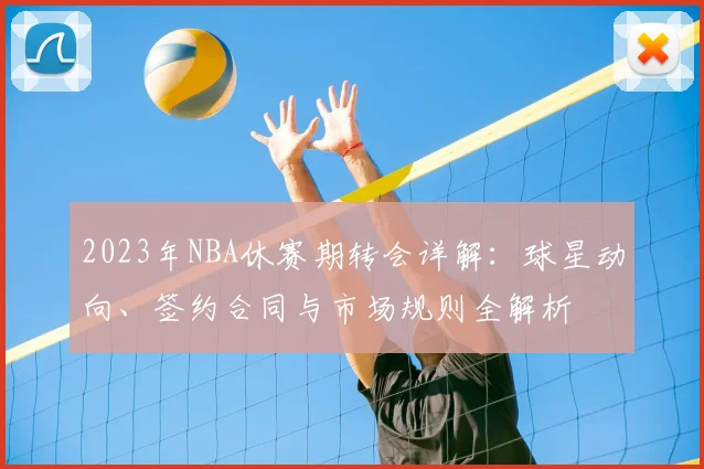 2023年NBA休赛期转会详解：球星动向、签约合同与市场规则全解析